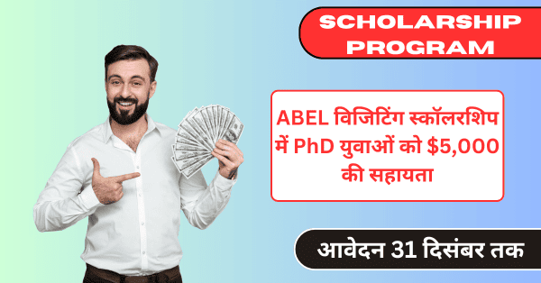 2024 ABEL Visiting Scholarship: ABEL विजिटिंग स्कॉलरशिप में पीएचडी युवाओं को $5,000 की सहायता, 31 दिसंबर तक आवेदन करें